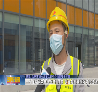 安徽公司项目筑牢疫情防控防线，保障项目建设进度——合肥新闻频道